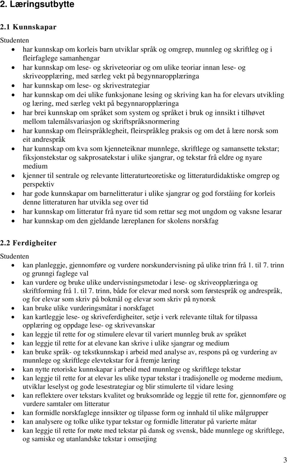 skriveopplæring, med særleg vekt på begynnaropplæringa har kunnskap om lese- og skrivestrategiar har kunnskap om dei ulike funksjonane lesing og skriving kan ha for elevars utvikling og læring, med