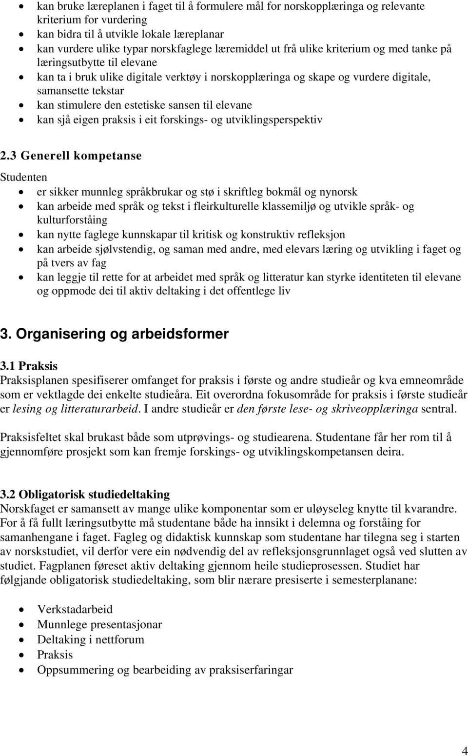 sansen til elevane kan sjå eigen praksis i eit forskings- og utviklingsperspektiv 2.