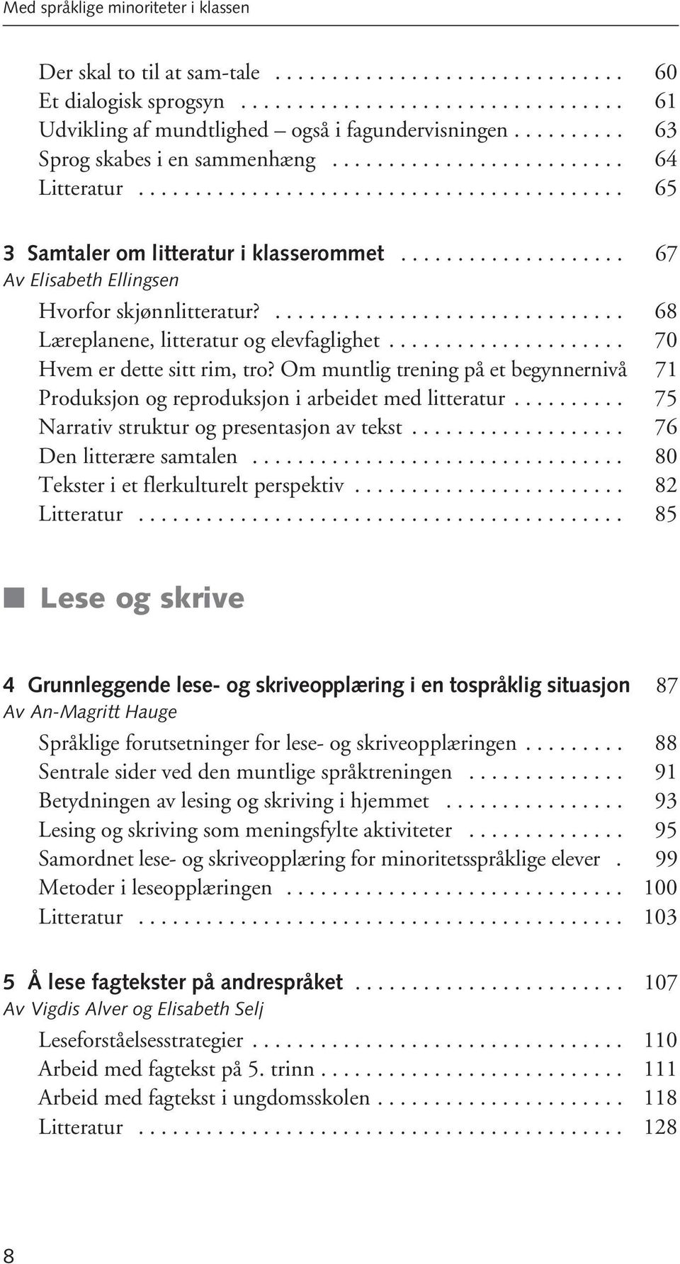 ................... 67 Av Elisabeth Ellingsen Hvorfor skjønnlitteratur?............................... 68 Læreplanene, litteratur og elevfaglighet..................... 70 Hvem er dette sitt rim, tro?