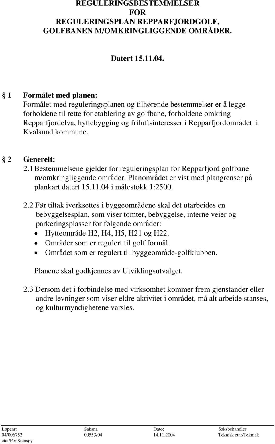 friluftsinteresser i Repparfjordområdet i Kvalsund kommune. 2 Generelt: 2.1 Bestemmelsene gjelder for reguleringsplan for Repparfjord golfbane m/omkringliggende områder.