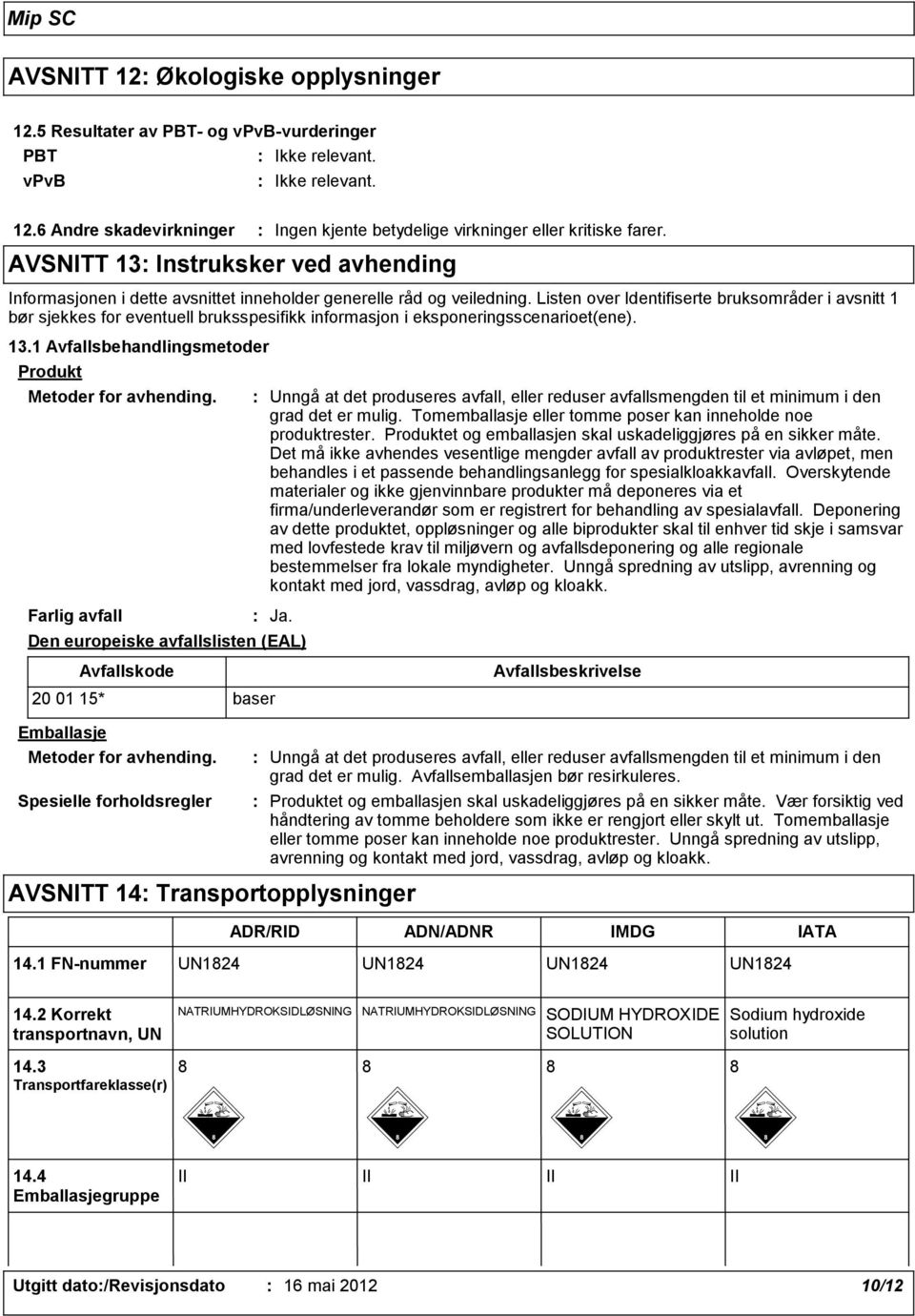 Farlig avfall Ja. Den europeiske avfallslisten (EAL) Unngå at det produseres avfall, eller reduser avfallsmengden til et minimum i den grad det er mulig.