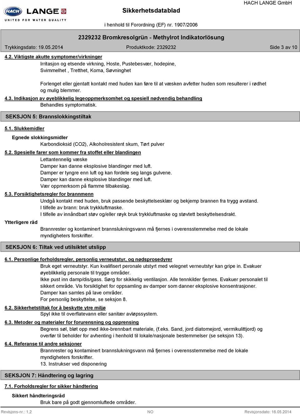 væsken avfetter huden som resulterer i rødhet og mulig blemmer. 4.3. Indikasjon av øyeblikkelig legeoppmerksomhet og spesiell nødvendig behandling Behandles symptomatisk.