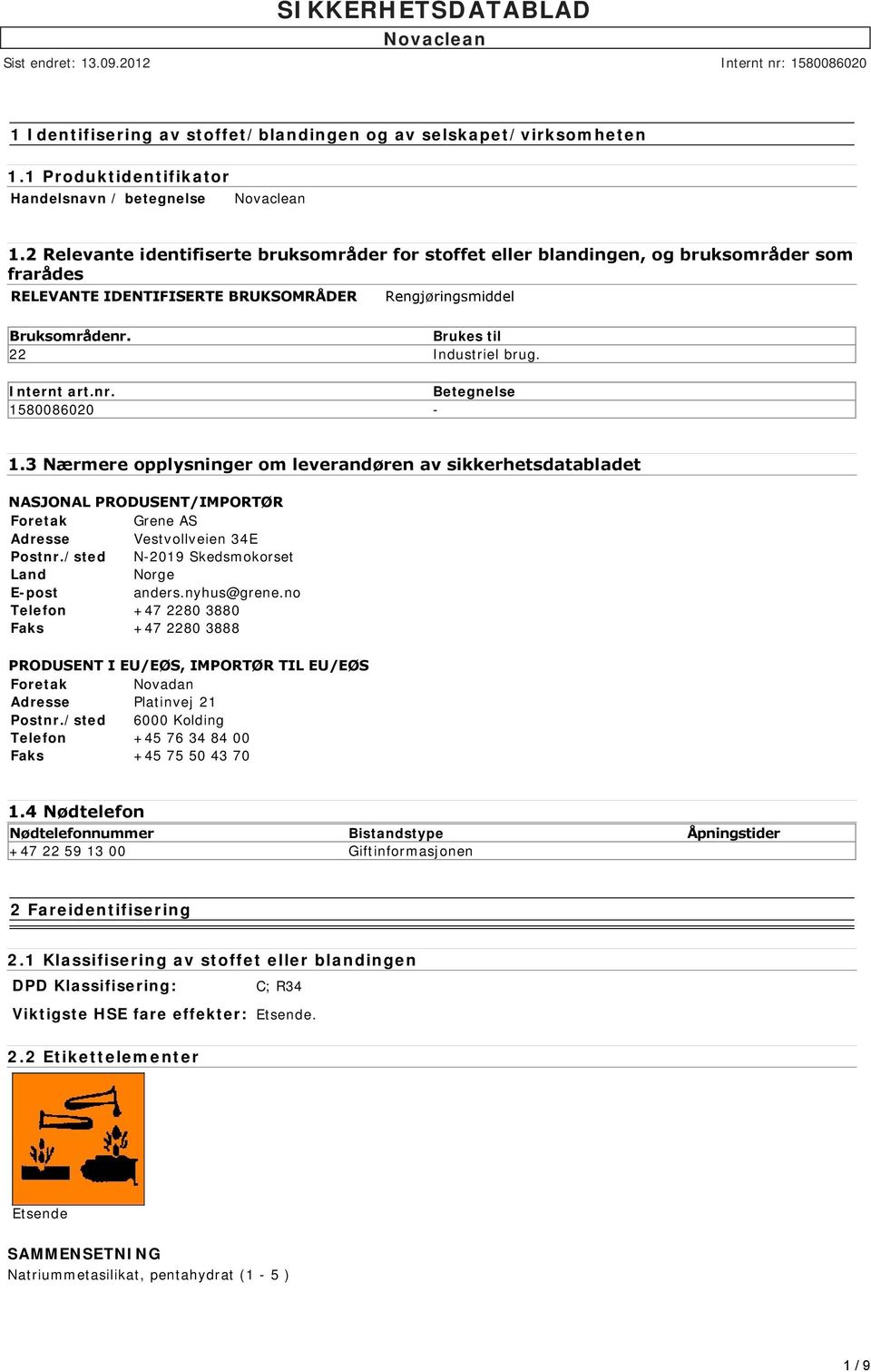 Internt art.nr. Betegnelse 1580086020-1.3 Nærmere opplysninger om leverandøren av sikkerhetsdatabladet NASJONAL PRODUSENT/IMPORTØR Foretak Grene AS Adresse Vestvollveien 34E Postnr.