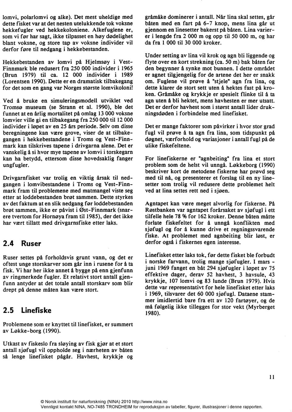 Hekkebestanden av lomvi på Hjelmsøy i Vest- Finnmark ble redusert fra 250 000 individer i 1965 (Brun 1979) til ca. 12 000 individer i 1989 (Lorentsen 1990).