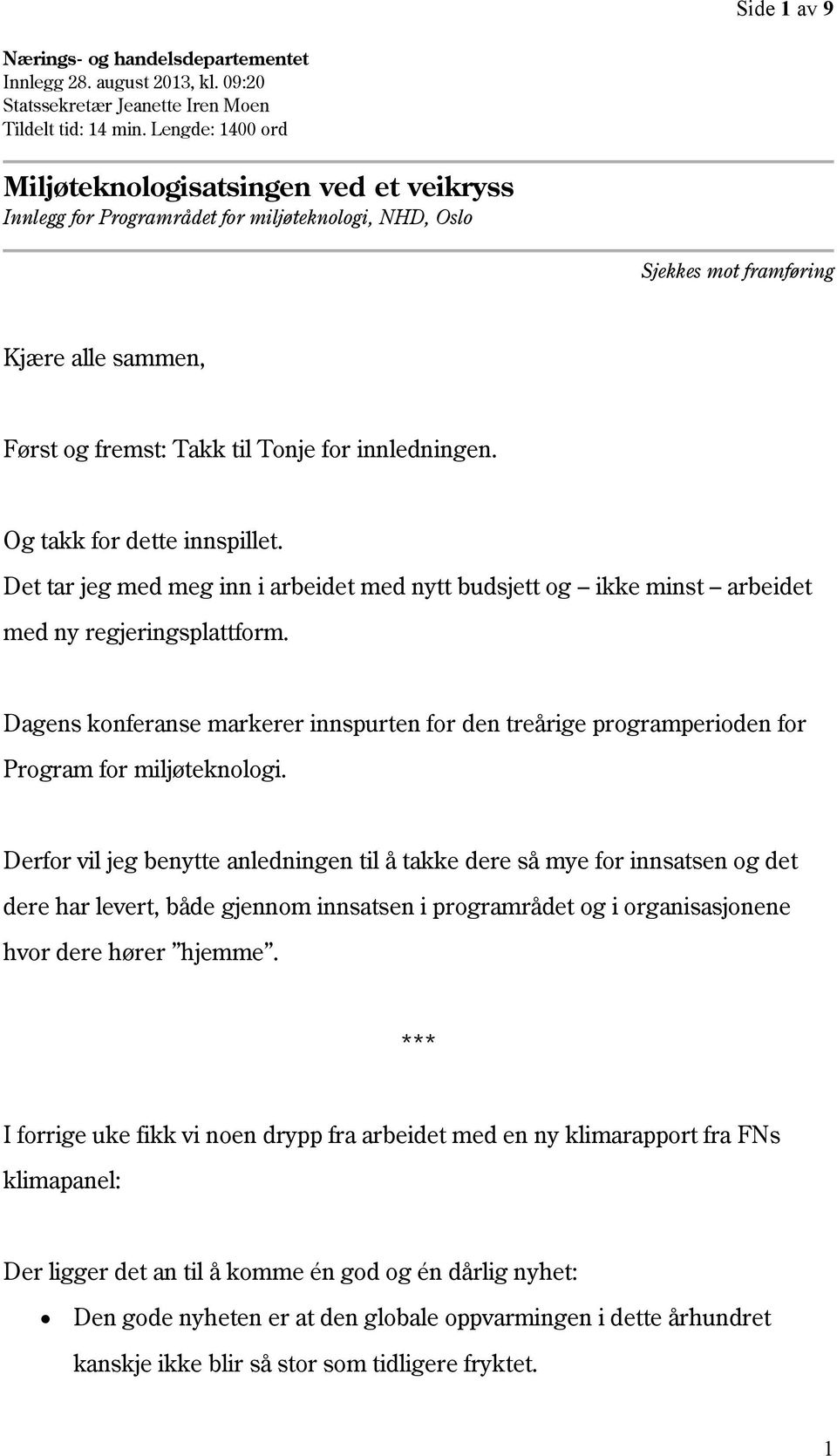 innledningen. Og takk for dette innspillet. Det tar jeg med meg inn i arbeidet med nytt budsjett og ikke minst arbeidet med ny regjeringsplattform.