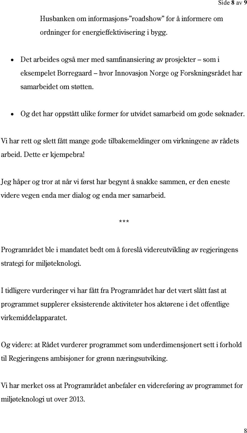 Og det har oppstått ulike former for utvidet samarbeid om gode søknader. Vi har rett og slett fått mange gode tilbakemeldinger om virkningene av rådets arbeid. Dette er kjempebra!