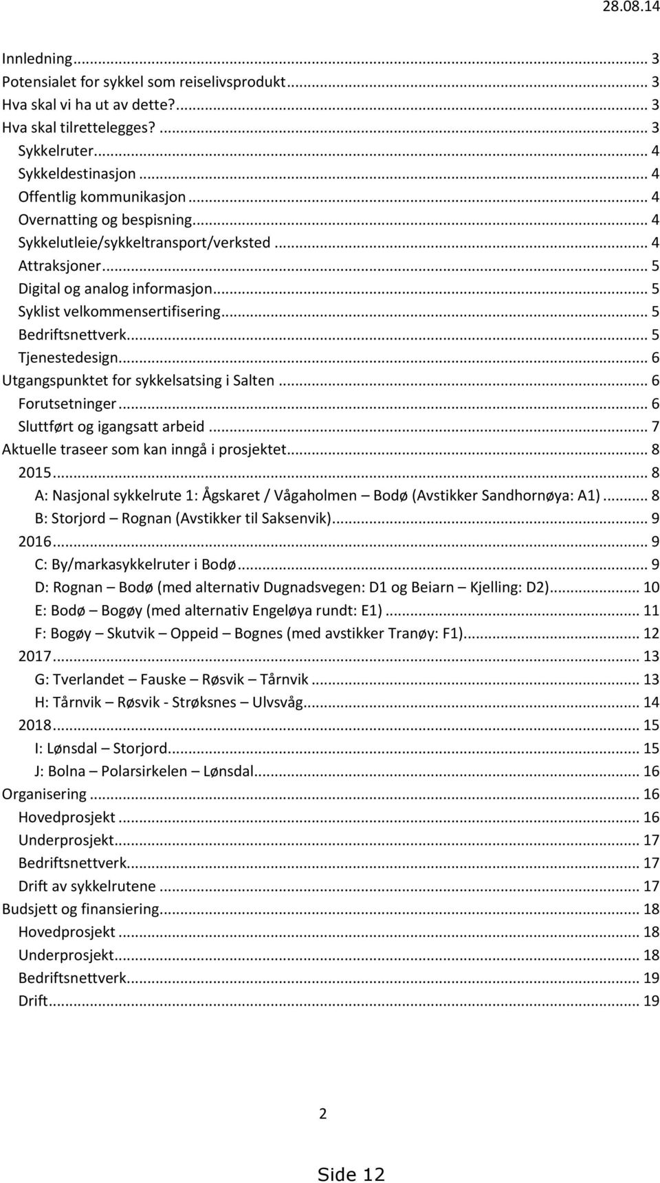 .. 5 Tjenestedesign... 6 Utgangspunktet for sykkelsatsing i Salten... 6 Forutsetninger... 6 Sluttført og igangsatt arbeid... 7 Aktuelle traseer som kan inngå i prosjektet... 8 2015.