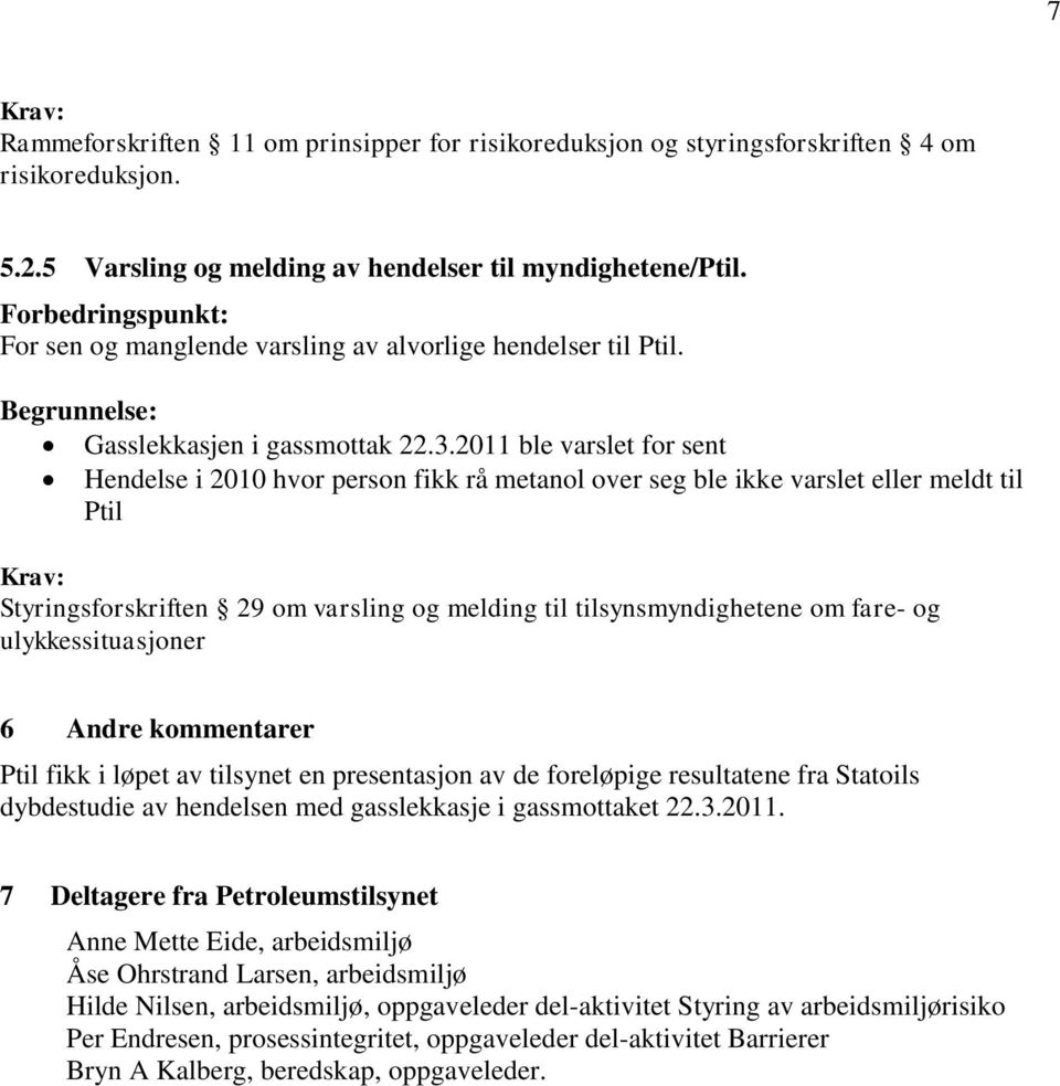 2011 ble varslet for sent Hendelse i 2010 hvor person fikk rå metanol over seg ble ikke varslet eller meldt til Ptil Styringsforskriften 29 om varsling og melding til tilsynsmyndighetene om fare- og