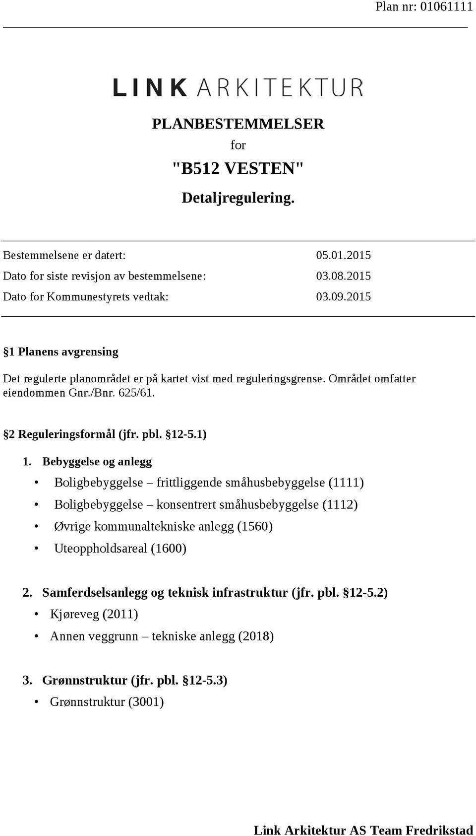 Bebyggelse og anlegg Boligbebyggelse frittliggende småhusbebyggelse (1111) Boligbebyggelse konsentrert småhusbebyggelse (1112) Øvrige kommunaltekniske anlegg (1560) Uteoppholdsareal (1600) 2.