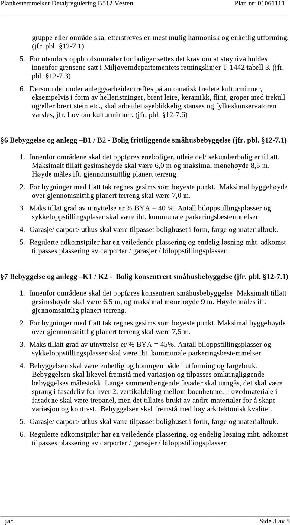 Dersom det under anleggsarbeider treffes på automatisk fredete kulturminner, eksempelvis i form av helleristninger, brent leire, keramikk, flint, groper med trekull og/eller brent stein etc.