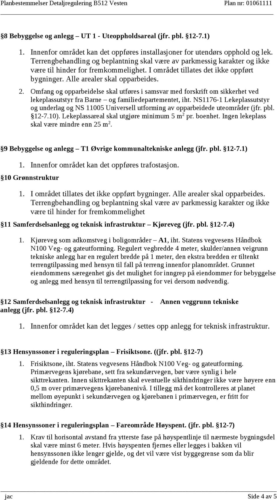 Omfang og opparbeidelse skal utføres i samsvar med forskrift om sikkerhet ved lekeplassutstyr fra Barne og familiedepartementet, iht.