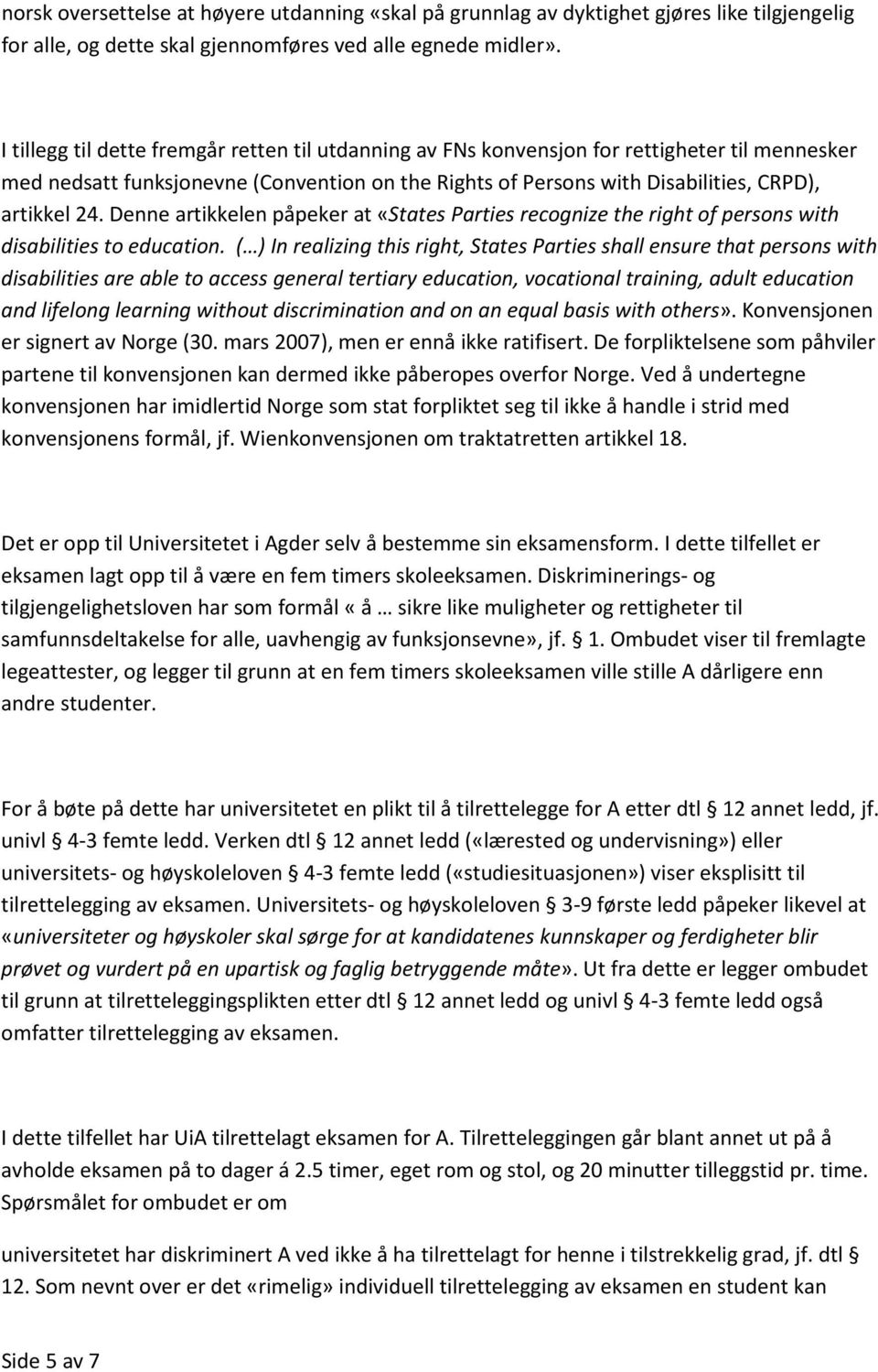 Denne artikkelen påpeker at «States Parties recognize the right of persons with disabilities to education.