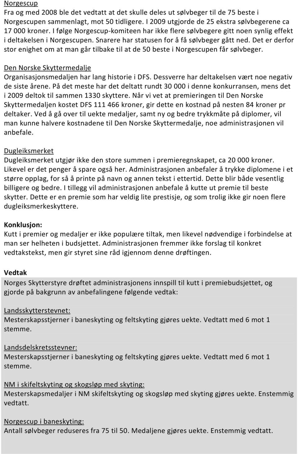 Det er derfor stor enighet om at man går tilbake til at de 50 beste i Norgescupen får sølvbeger. Den Norske Skyttermedalje Organisasjonsmedaljen har lang historie i DFS.