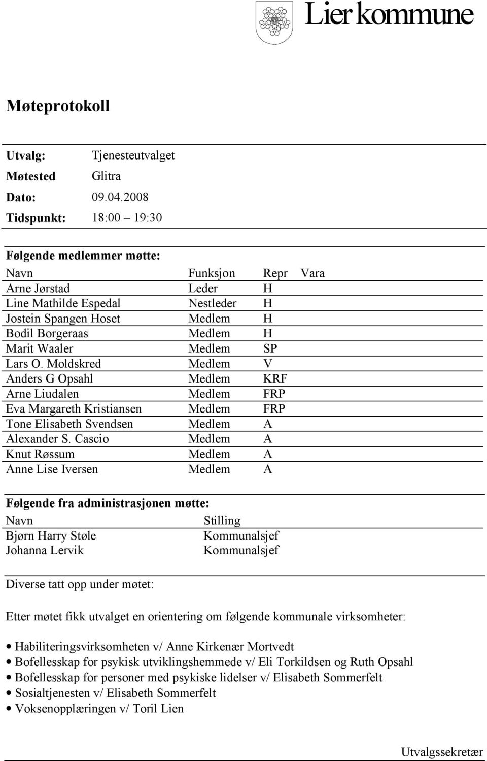 Waaler Medlem SP Lars O. Moldskred Medlem V Anders G Opsahl Medlem KRF Arne Liudalen Medlem FRP Eva Margareth Kristiansen Medlem FRP Tone Elisabeth Svendsen Medlem A Alexander S.