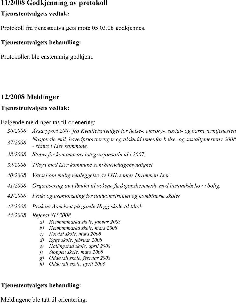 tilskudd innenfor helse- og sosialtjenesten i 2008 - status i Lier kommune. 38/2008 Status for kommunens integrasjonsarbeid i 2007.