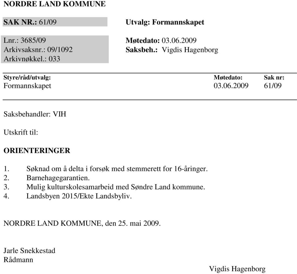 2009 61/09 Saksbehandler: VIH Utskrift til: ORIENTERINGER 1. Søknad om å delta i forsøk med stemmerett for 16-åringer. 2.