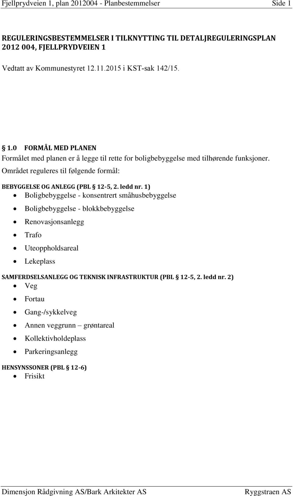 Området reguleres til følgende formål: BEBYGGELSE OG ANLEGG (PBL 12-5, 2. ledd nr.