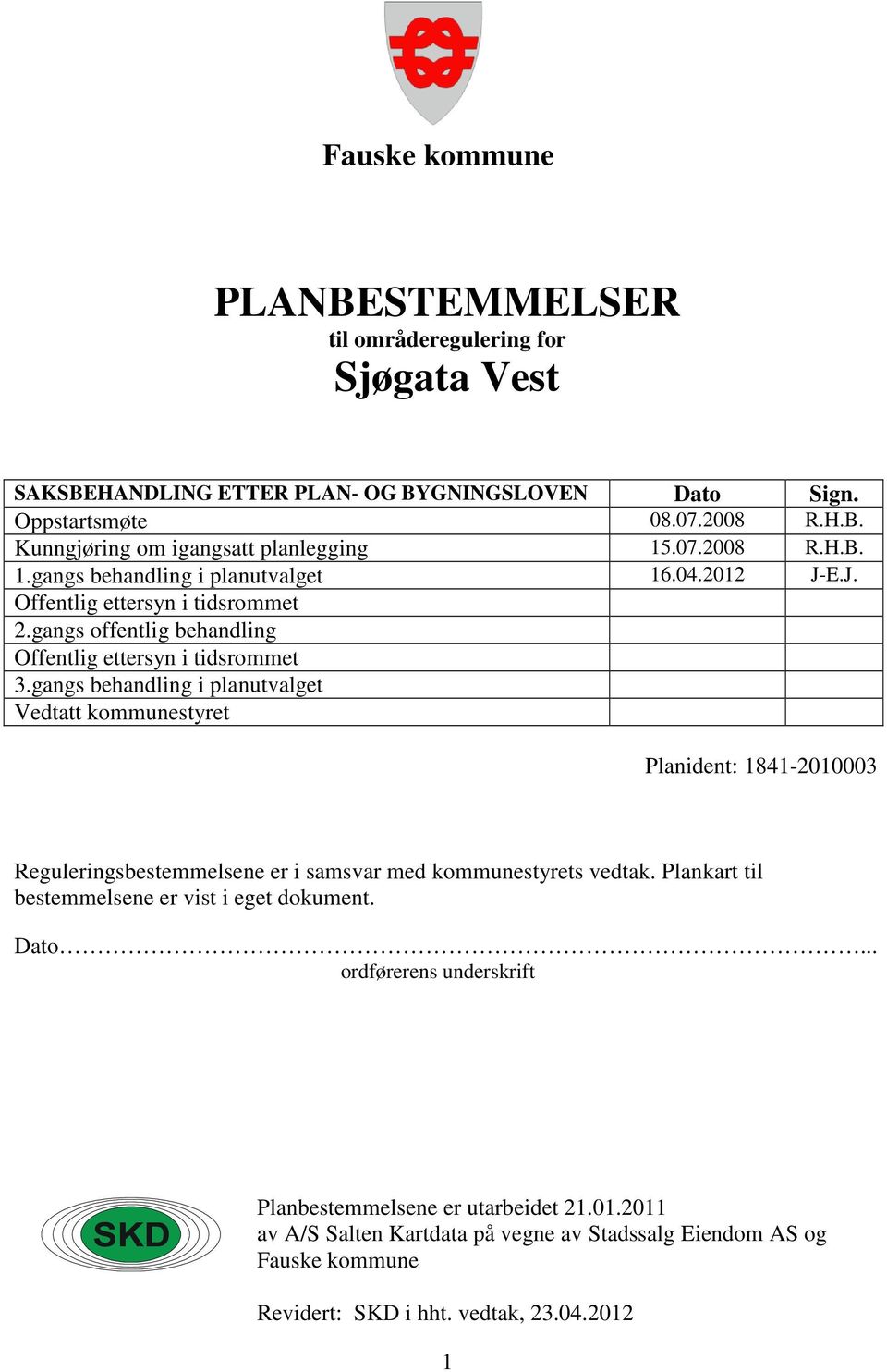 gangs behandling i planutvalget Vedtatt kommunestyret Planident: 1841-2010003 Reguleringsbestemmelsene er i samsvar med kommunestyrets vedtak.