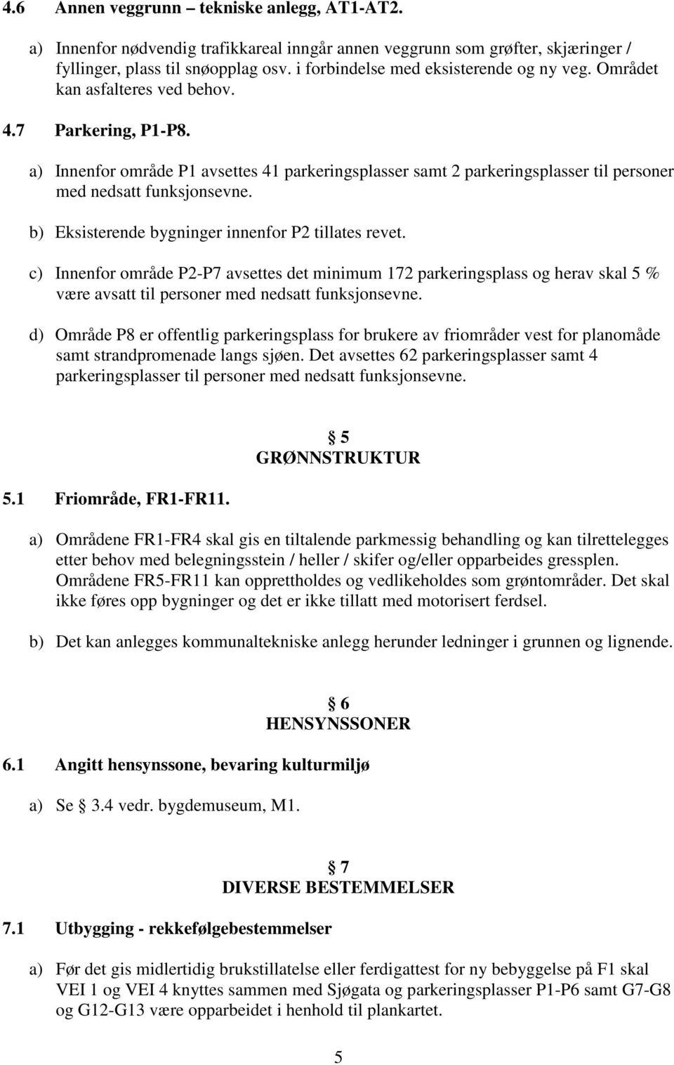 a) Innenfor område P1 avsettes 41 parkeringsplasser samt 2 parkeringsplasser til personer med nedsatt funksjonsevne. b) Eksisterende bygninger innenfor P2 tillates revet.