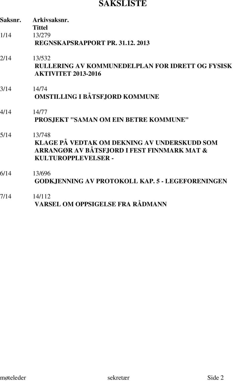 KOMMUNE 4/14 14/77 PROSJEKT "SAMAN OM EIN BETRE KOMMUNE" 5/14 13/748 KLAGE PÅ VEDTAK OM DEKNING AV UNDERSKUDD SOM ARRANGØR AV