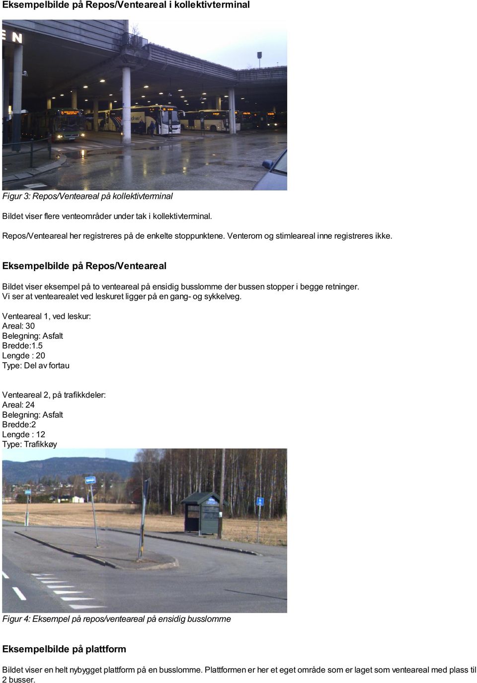 Eksempelbilde på Repos/Venteareal Bildet viser eksempel på to venteareal på ensidig busslomme der bussen stopper i begge retninger. Vi ser at ventearealet ved leskuret ligger på en gang- og sykkelveg.
