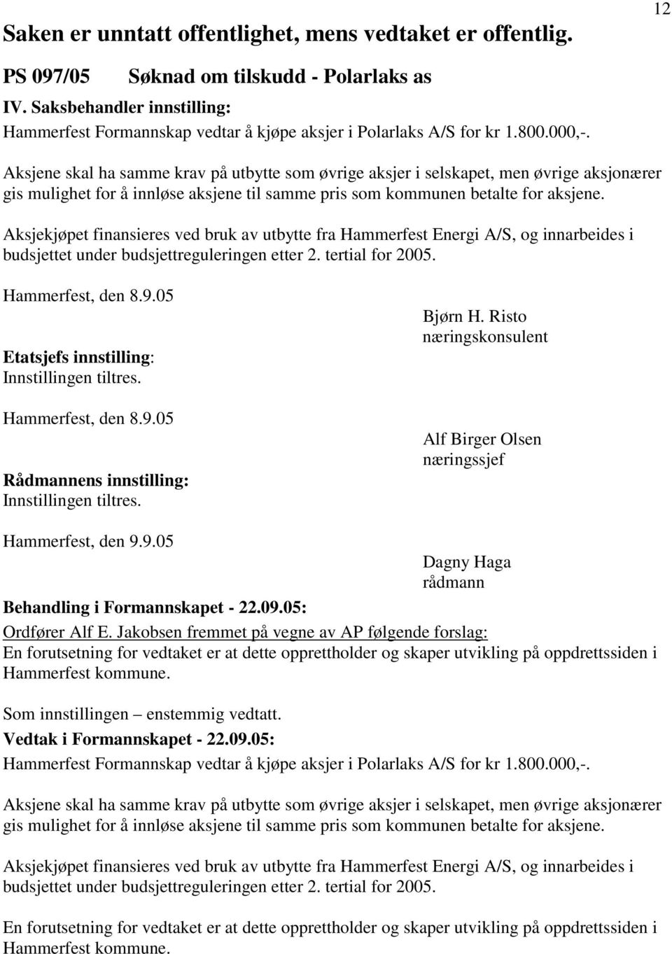 Aksjekjøpet finansieres ved bruk av utbytte fra Hammerfest Energi A/S, og innarbeides i budsjettet under budsjettreguleringen etter 2. tertial for 2005. Hammerfest, den 8.9.