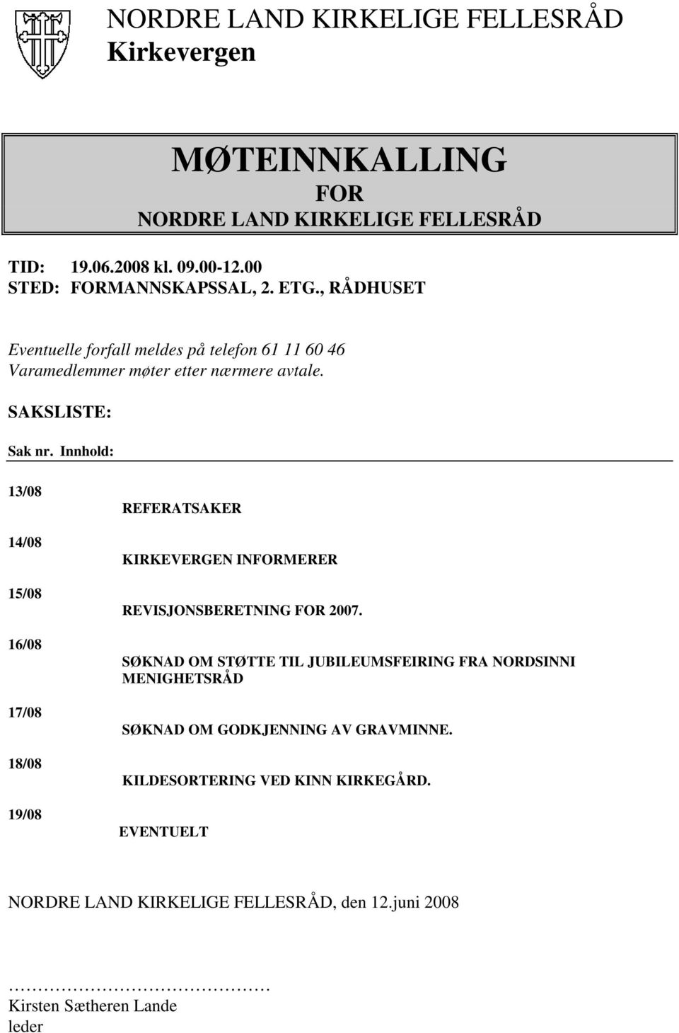 Innhold: 13/08 14/08 15/08 16/08 17/08 18/08 19/08 REFERATSAKER KIRKEVERGEN INFORMERER REVISJONSBERETNING FOR 2007.