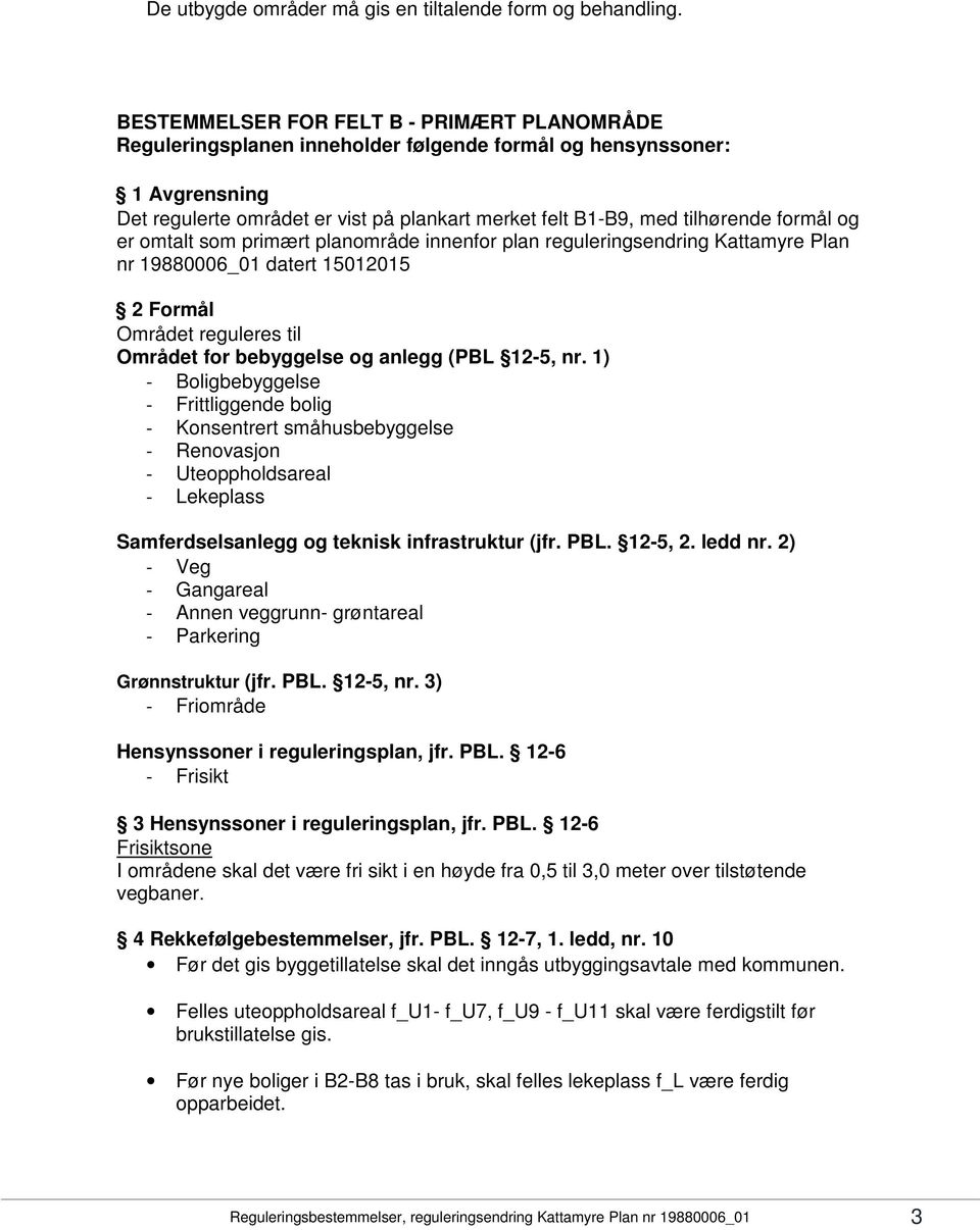 formål og er omtalt som primært planområde innenfor plan reguleringsendring Kattamyre Plan nr 19880006_01 datert 15012015 2 Formål Området reguleres til Området for bebyggelse og anlegg (PBL 12-5, nr.