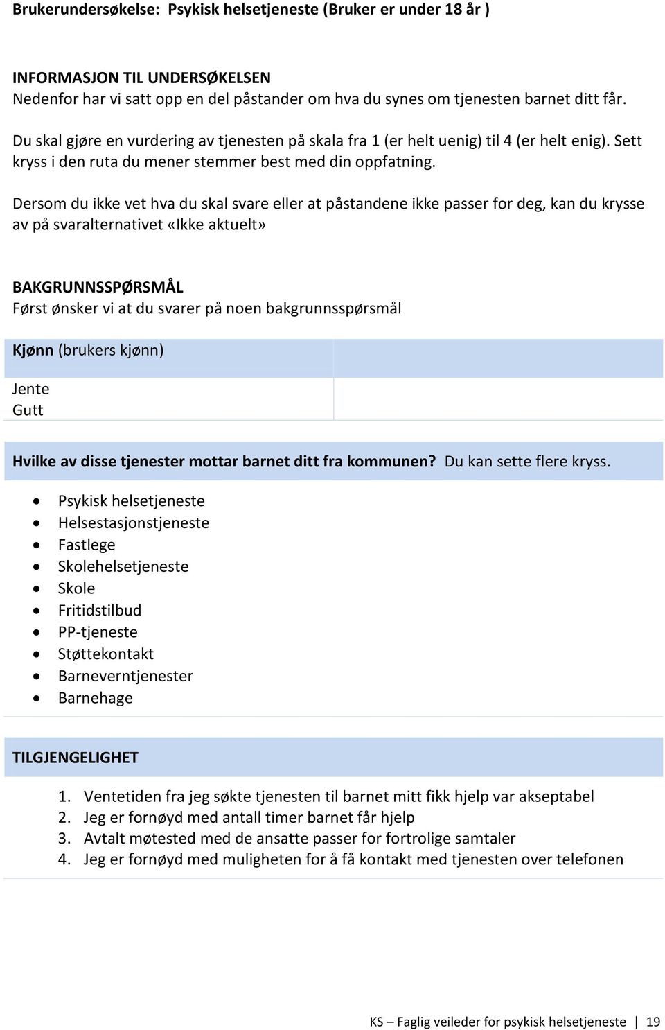 Dersom du ikke vet hva du skal svare eller at påstandene ikke passer for deg, kan du krysse av på svaralternativet «Ikke aktuelt» BAKGRUNNSSPØRSMÅL Først ønsker vi at du svarer på noen