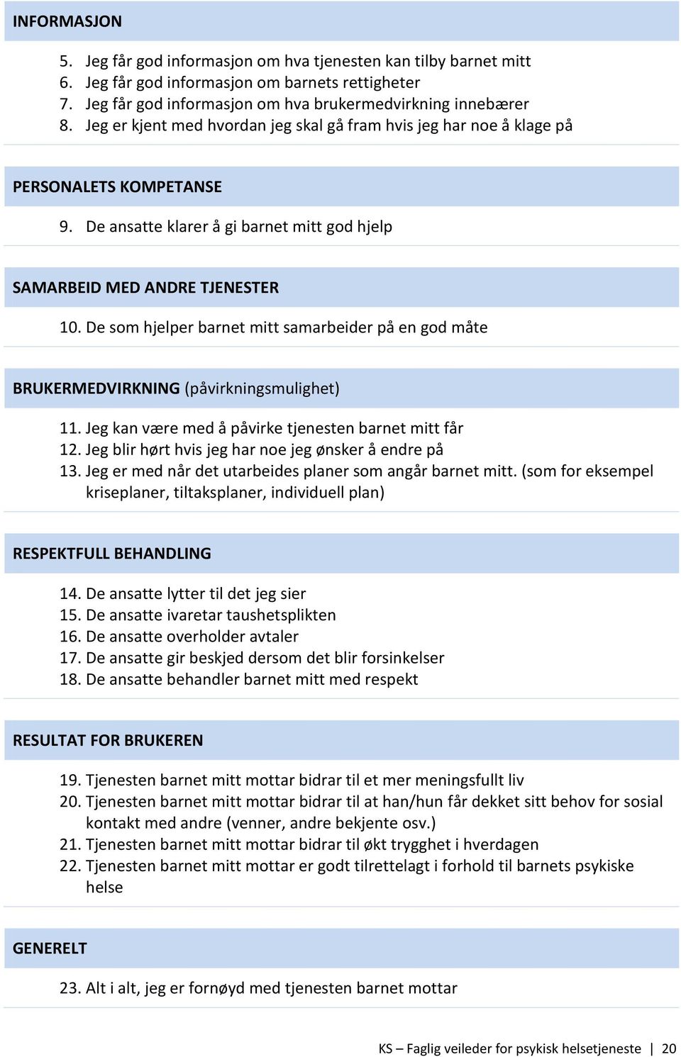 De som hjelper barnet mitt samarbeider på en god måte BRUKERMEDVIRKNING (påvirkningsmulighet) 11. Jeg kan være med å påvirke tjenesten barnet mitt får 12.