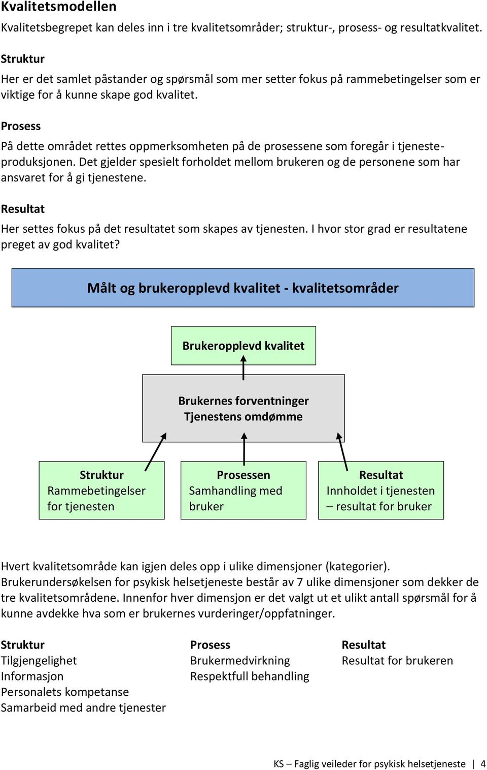 Prosess På dette området rettes oppmerksomheten på de prosessene som foregår i tjenesteproduksjonen.