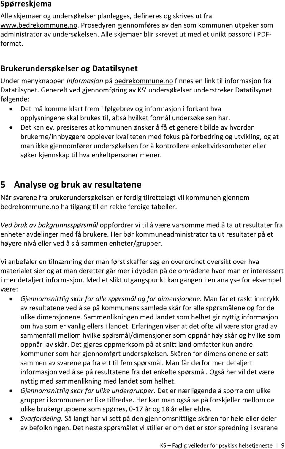 Generelt ved gjennomføring av KS undersøkelser understreker Datatilsynet følgende: Det må komme klart frem i følgebrev og informasjon i forkant hva opplysningene skal brukes til, altså hvilket formål