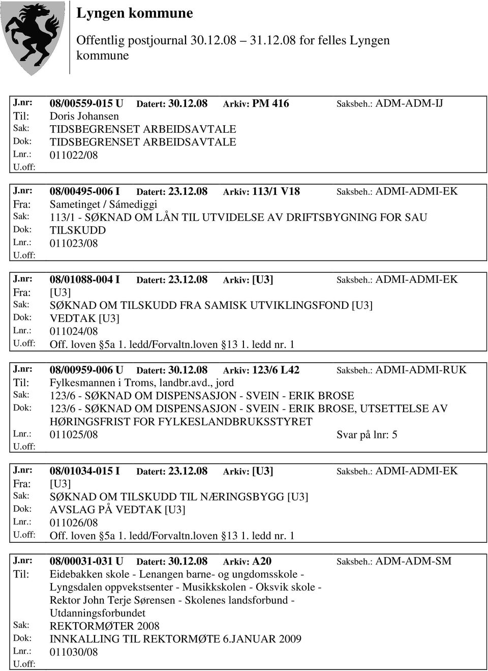 : ADMI-ADMI-EK Sak: SØKNAD OM TILSKUDD FRA SAMISK UTVIKLINGSFOND [U3] Dok: VEDTAK [U3] Lnr.: 011024/08 Off. loven 5a 1. ledd/forvaltn.loven 13 1. ledd nr. 1 J.nr: 08/00959-006 U Datert: 30.12.