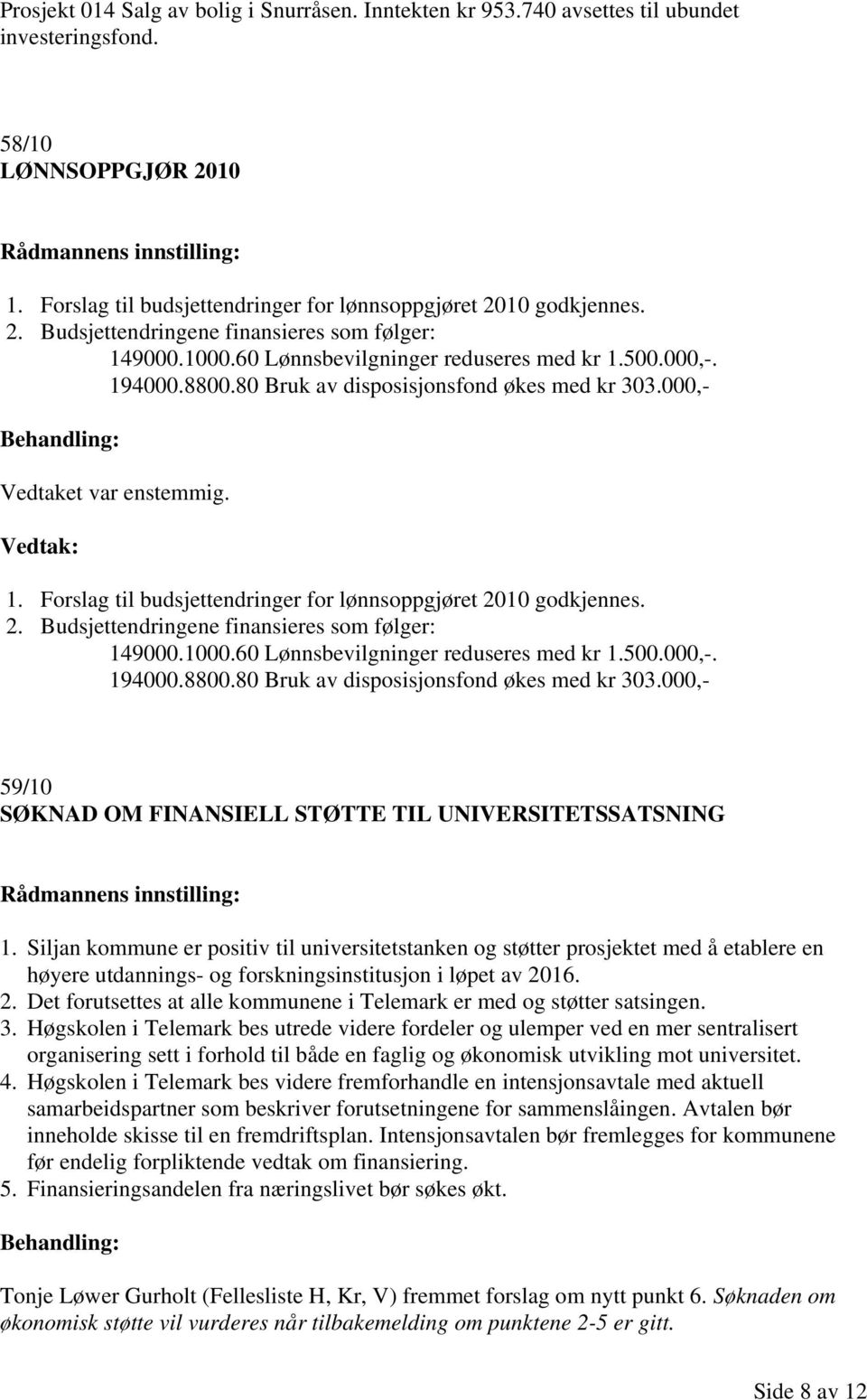 10 godkjennes. 2. Budsjettendringene finansieres som følger: 149000.1000.60 Lønnsbevilgninger reduseres med kr 1.500.000,-. 194000.8800.80 Bruk av disposisjonsfond økes med kr 303.