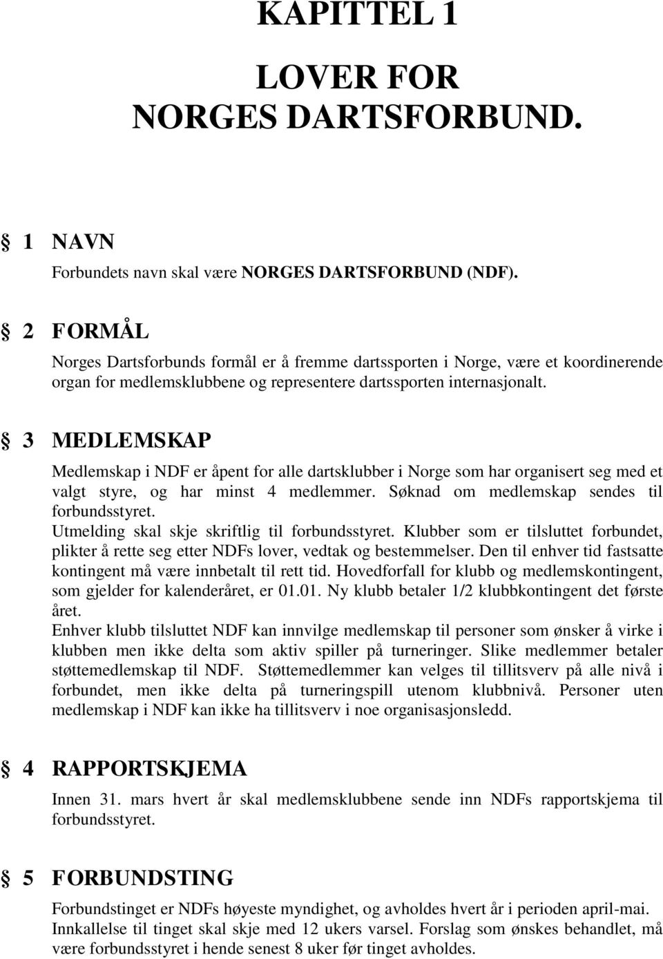 3 MEDLEMSKAP Medlemskap i NDF er åpent for alle dartsklubber i Norge som har organisert seg med et valgt styre, og har minst 4 medlemmer. Søknad om medlemskap sendes til forbundsstyret.