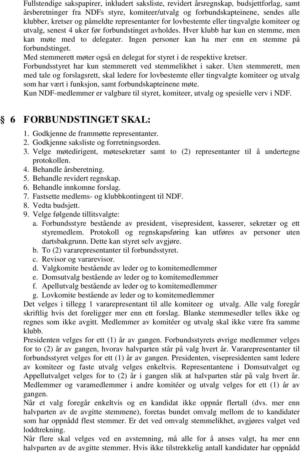 Ingen personer kan ha mer enn en stemme på forbundstinget. Med stemmerett møter også en delegat for styret i de respektive kretser. Forbundsstyret har kun stemmerett ved stemmelikhet i saker.