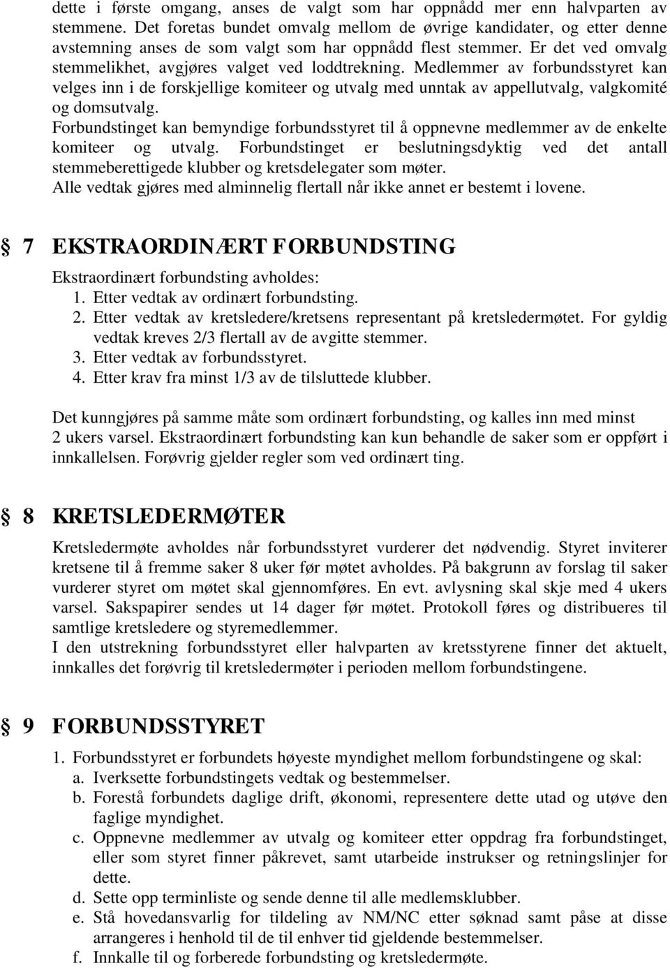 Medlemmer av forbundsstyret kan velges inn i de forskjellige komiteer og utvalg med unntak av appellutvalg, valgkomité og domsutvalg.