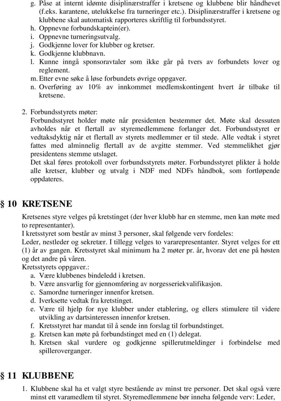 Godkjenne lover for klubber og kretser. k. Godkjenne klubbnavn. l. Kunne inngå sponsoravtaler som ikke går på tvers av forbundets lover og reglement. m.