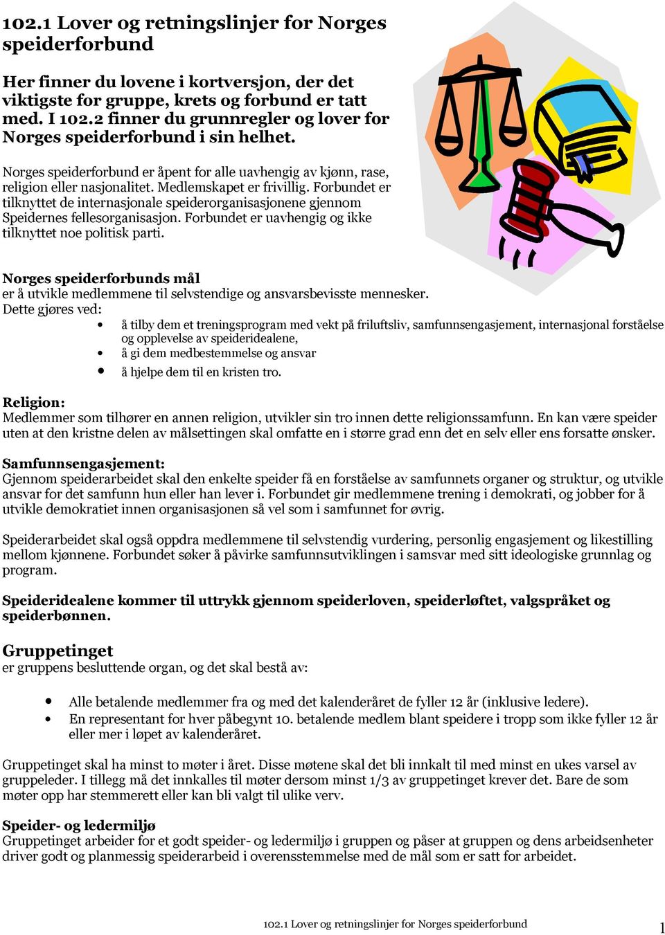 Forbundet er tilknyttet de internasjonale speiderorganisasjonene gjennom Speidernes fellesorganisasjon. Forbundet er uavhengig og ikke tilknyttet noe politisk parti.