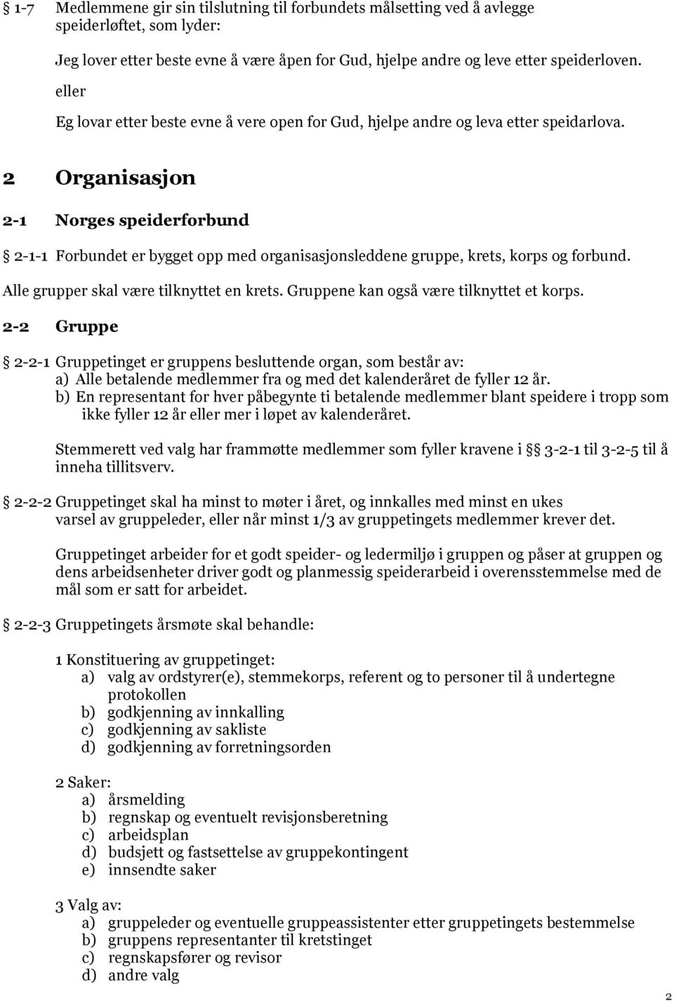 2 Organisasjon 2-1 Norges speiderforbund 2-1-1 Forbundet er bygget opp med organisasjonsleddene gruppe, krets, korps og forbund. Alle grupper skal være tilknyttet en krets.