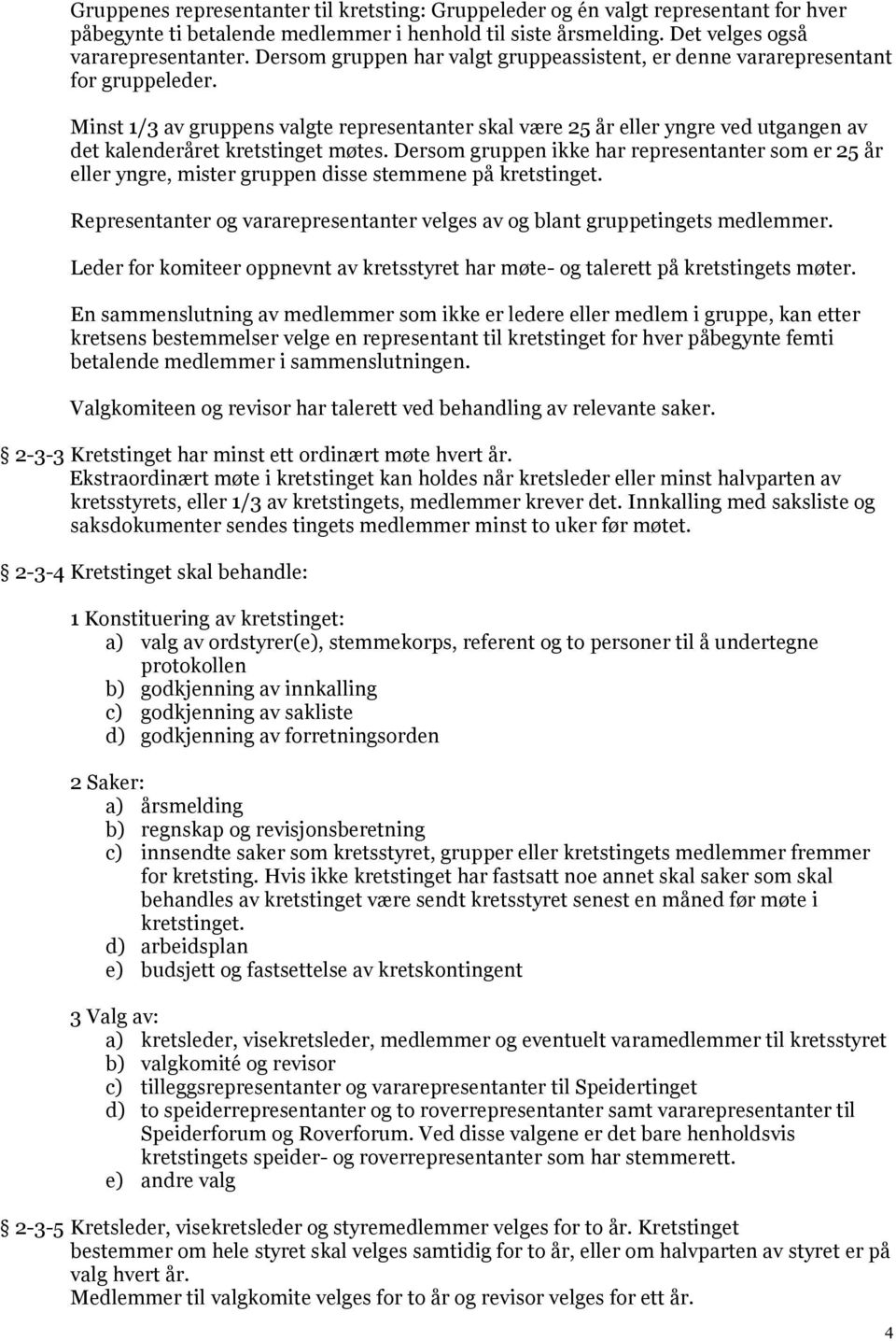 Minst 1/3 av gruppens valgte representanter skal være 25 år eller yngre ved utgangen av det kalenderåret kretstinget møtes.