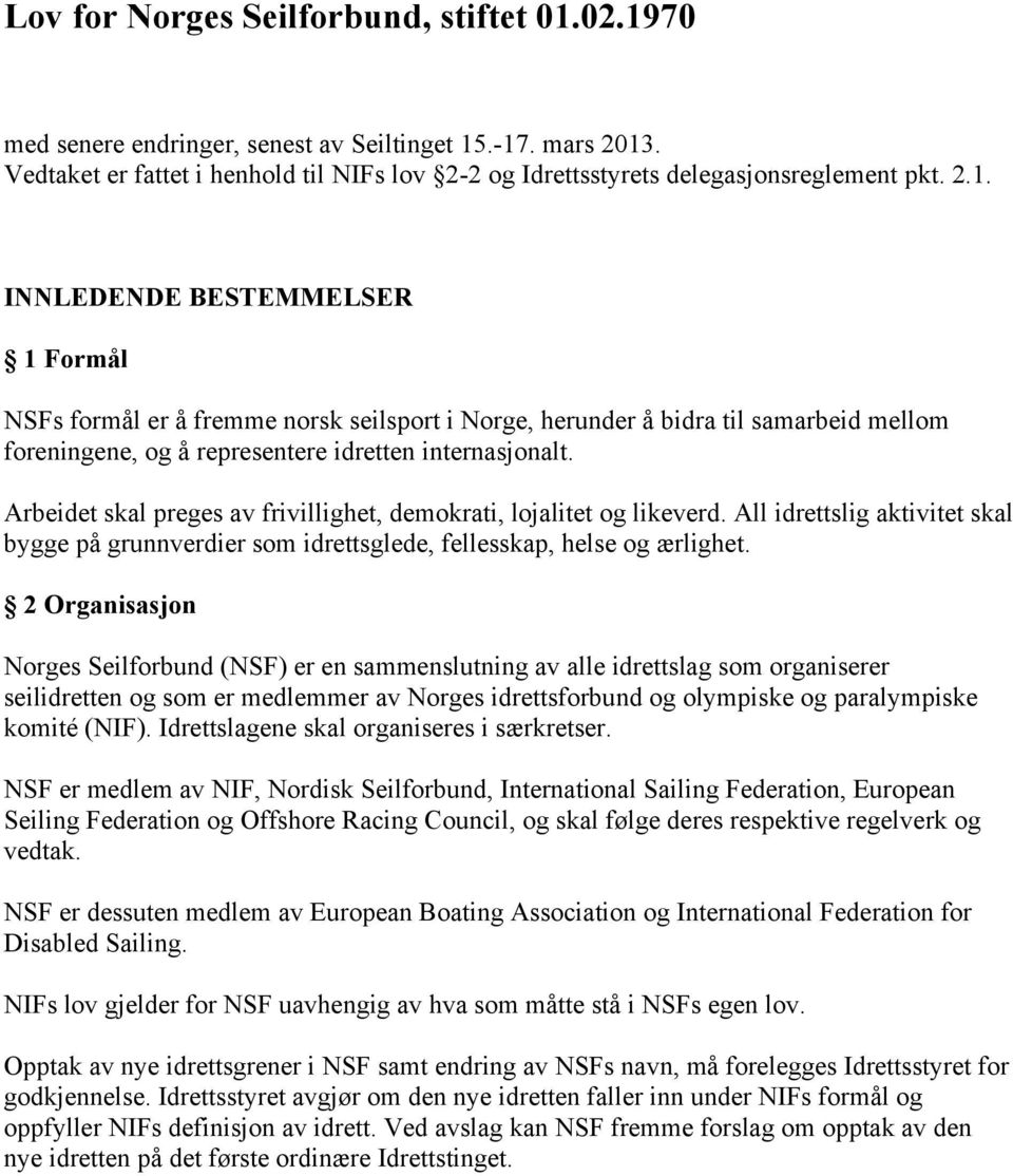 Arbeidet skal preges av frivillighet, demokrati, lojalitet og likeverd. All idrettslig aktivitet skal bygge på grunnverdier som idrettsglede, fellesskap, helse og ærlighet.