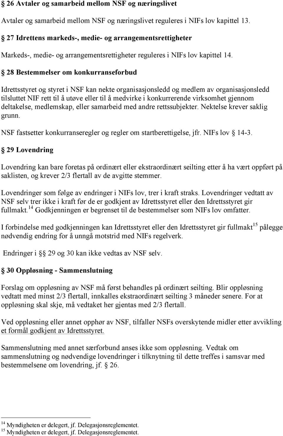 28 Bestemmelser om konkurranseforbud Idrettsstyret og styret i NSF kan nekte organisasjonsledd og medlem av organisasjonsledd tilsluttet NIF rett til å utøve eller til å medvirke i konkurrerende