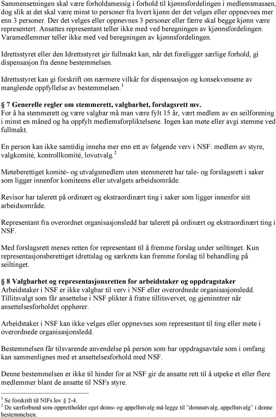 Varamedlemmer teller ikke med ved beregningen av kjønnsfordelingen. Idrettsstyret eller den Idrettsstyret gir fullmakt kan, når det foreligger særlige forhold, gi dispensasjon fra denne bestemmelsen.