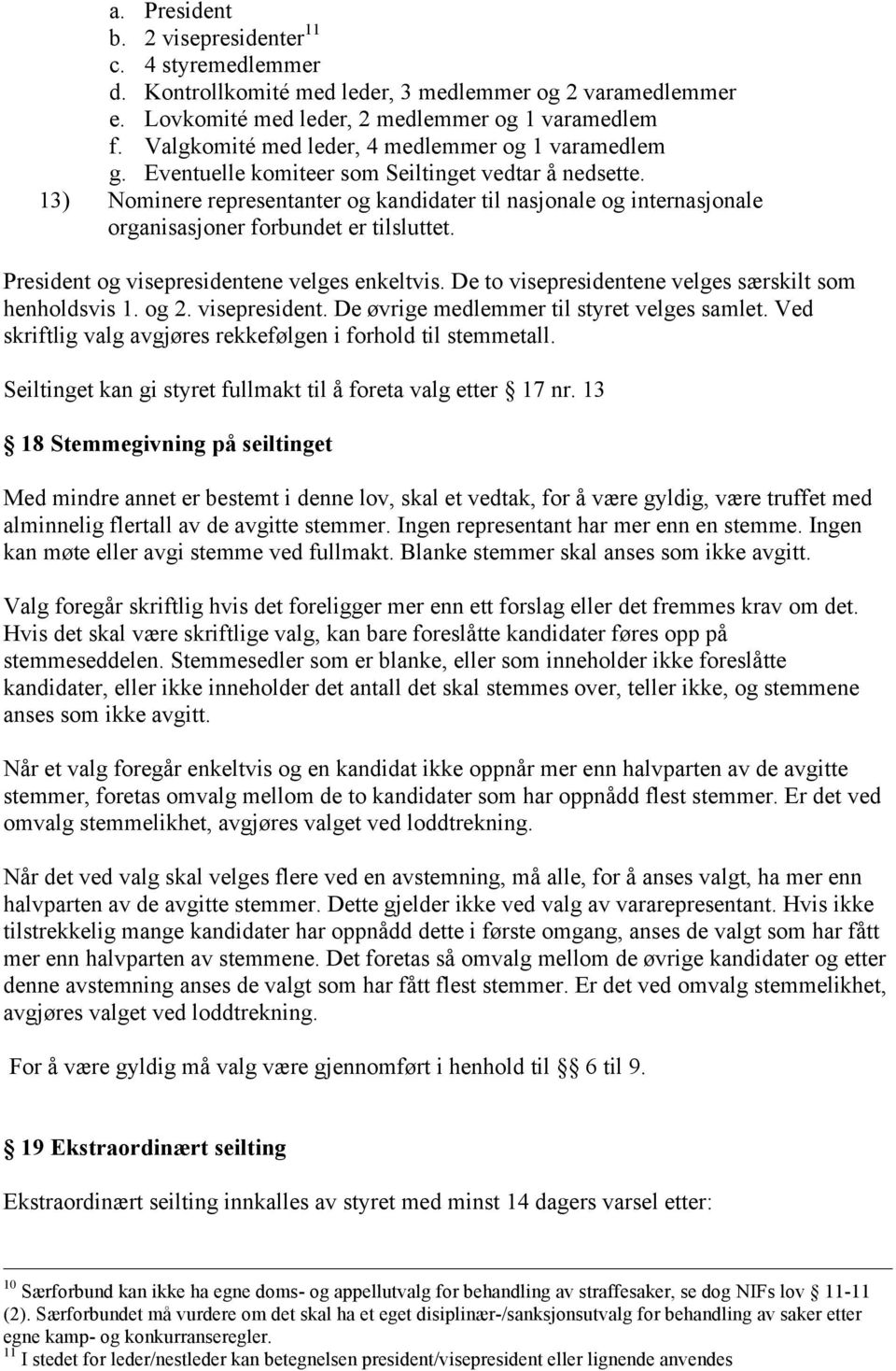 13) Nominere representanter og kandidater til nasjonale og internasjonale organisasjoner forbundet er tilsluttet. President og visepresidentene velges enkeltvis.