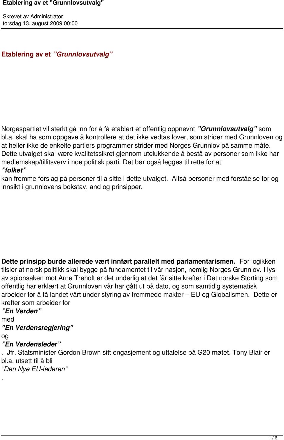 Det bør også legges til rette for at folket kan fremme forslag på personer til å sitte i dette utvalget. Altså personer med forståelse for og innsikt i grunnlovens bokstav, ånd og prinsipper.