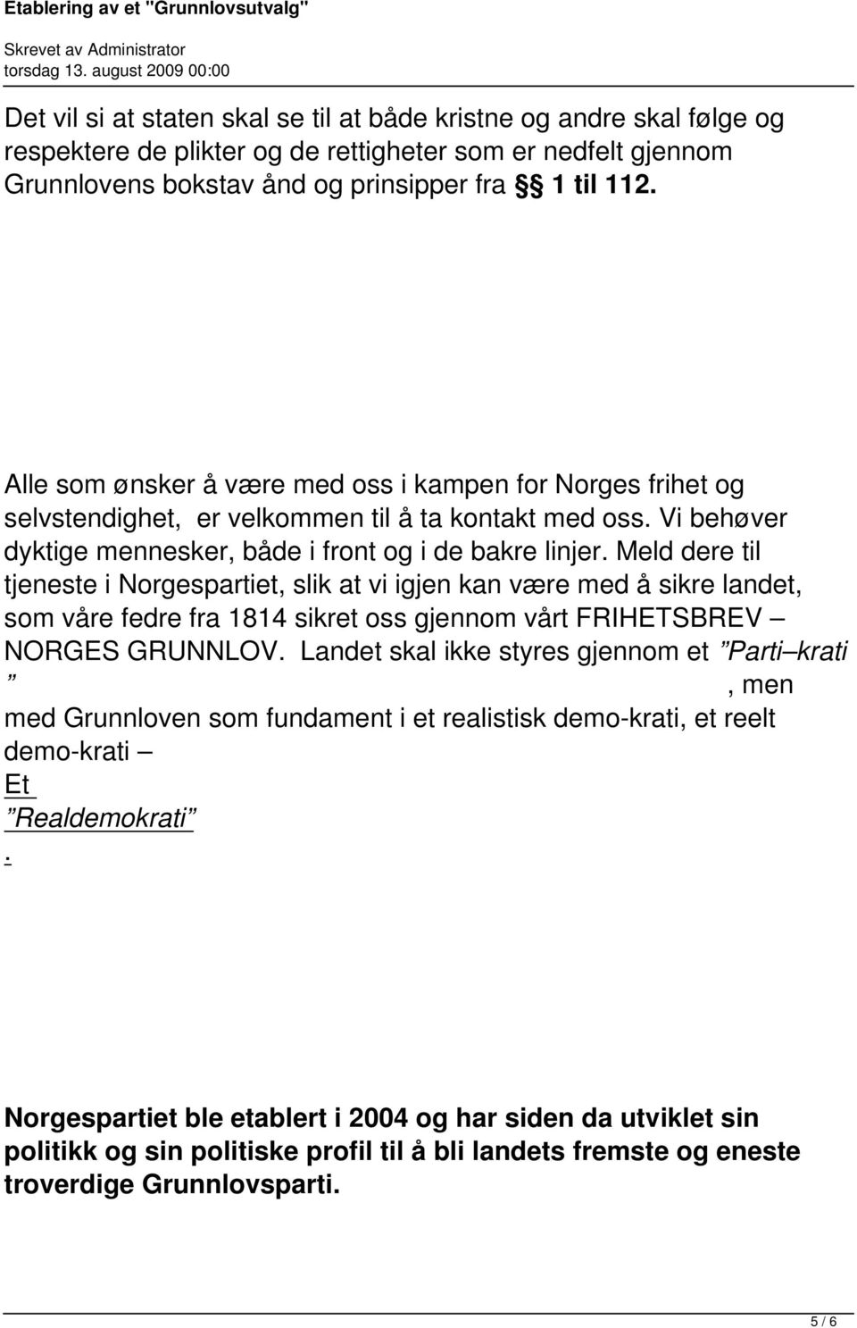 Meld dere til tjeneste i Norgespartiet, slik at vi igjen kan være med å sikre landet, som våre fedre fra 1814 sikret oss gjennom vårt FRIHETSBREV NORGES GRUNNLOV.