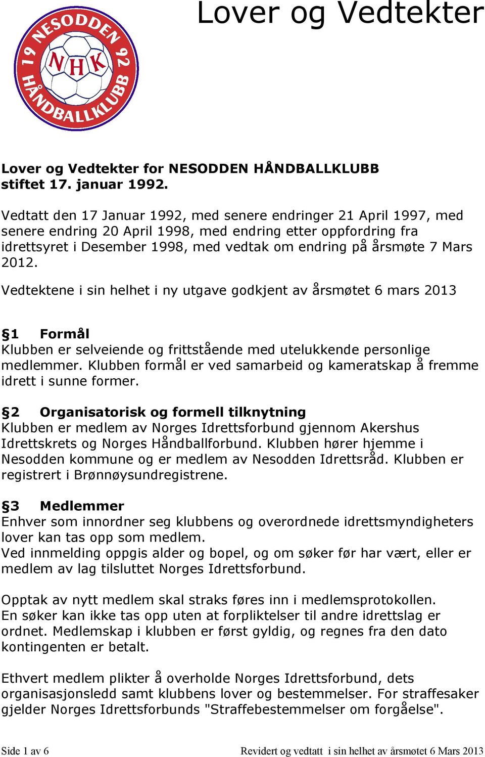 Mars 2012. Vedtektene i sin helhet i ny utgave godkjent av årsmøtet 6 mars 2013 1 Formål Klubben er selveiende og frittstående med utelukkende personlige medlemmer.