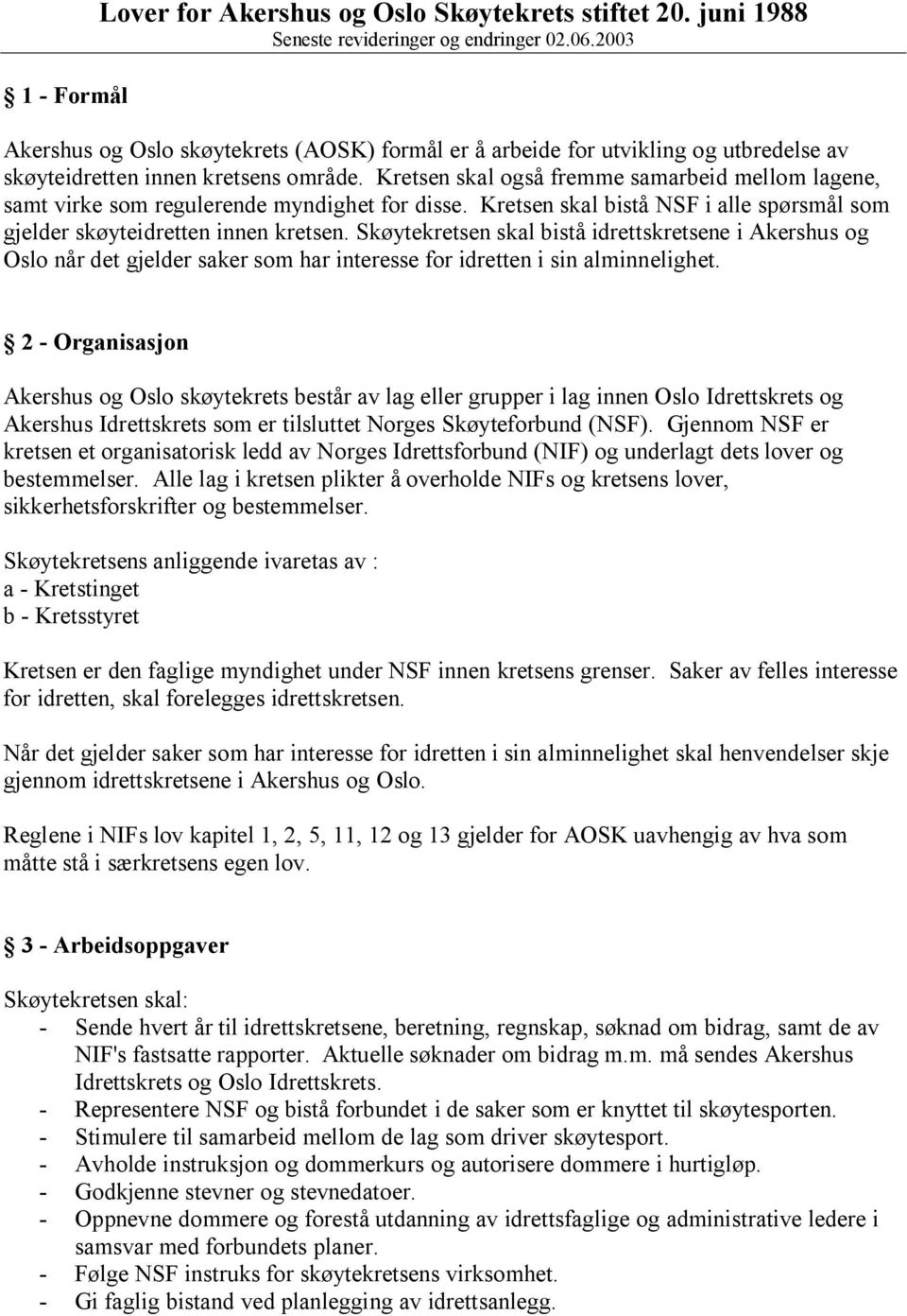 Kretsen skal også fremme samarbeid mellom lagene, samt virke som regulerende myndighet for disse. Kretsen skal bistå NSF i alle spørsmål som gjelder skøyteidretten innen kretsen.