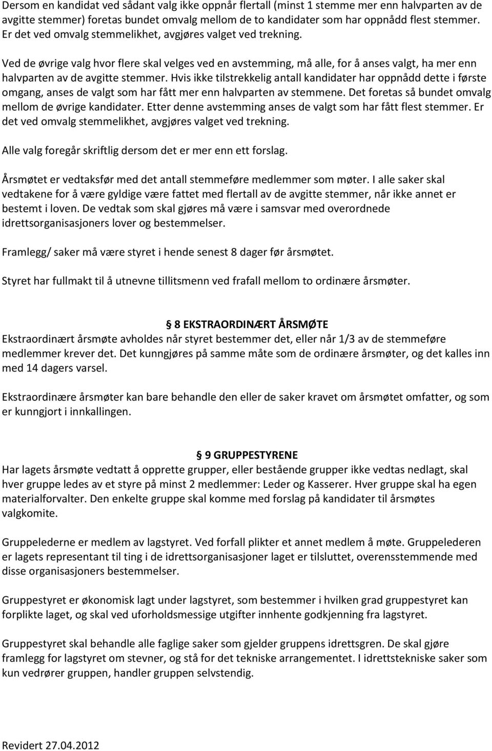 Hvis ikke tilstrekkelig antall kandidater har oppnådd dette i første omgang, anses de valgt som har fått mer enn halvparten av stemmene. Det foretas så bundet omvalg mellom de øvrige kandidater.